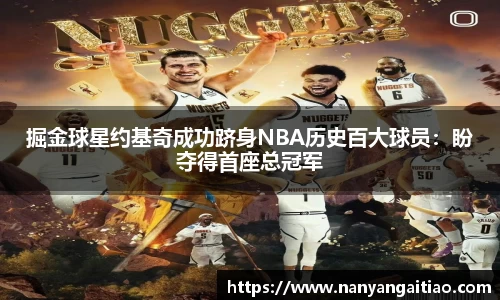 掘金球星约基奇成功跻身NBA历史百大球员：盼夺得首座总冠军