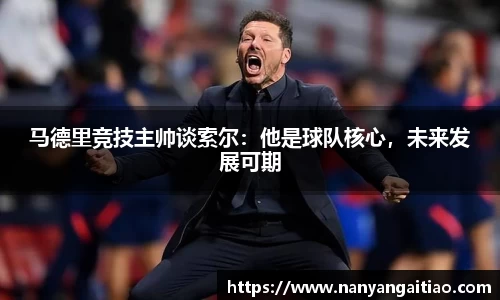 马德里竞技主帅谈索尔：他是球队核心，未来发展可期