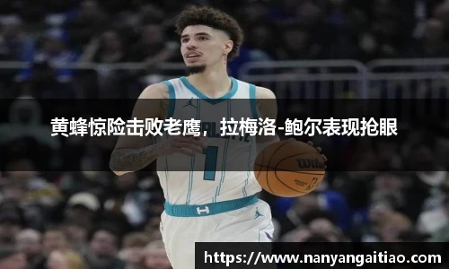 黄蜂惊险击败老鹰，拉梅洛-鲍尔表现抢眼
