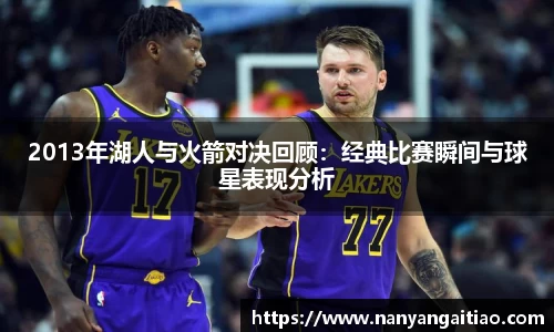 2013年湖人与火箭对决回顾：经典比赛瞬间与球星表现分析