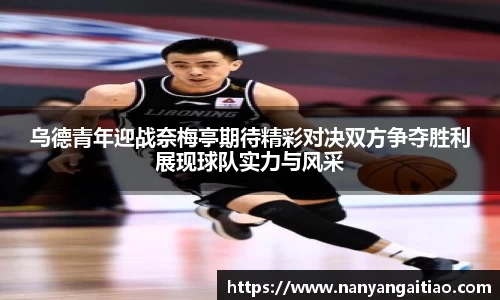 乌德青年迎战奈梅亭期待精彩对决双方争夺胜利展现球队实力与风采