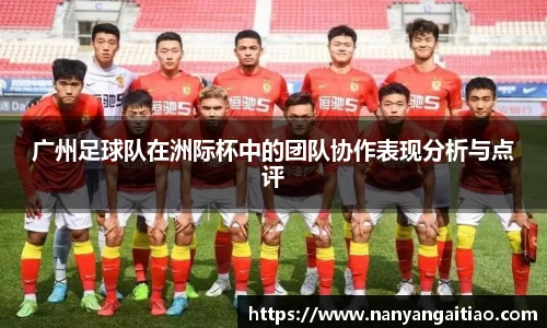 广州足球队在洲际杯中的团队协作表现分析与点评